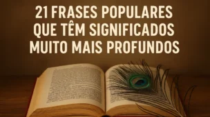21 Frases Populares Que Têm Significados Muito Mais Profundos